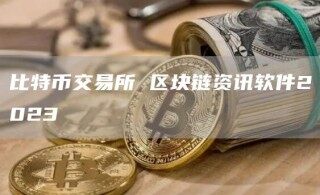 比特币交易所 区块链资讯软件2023